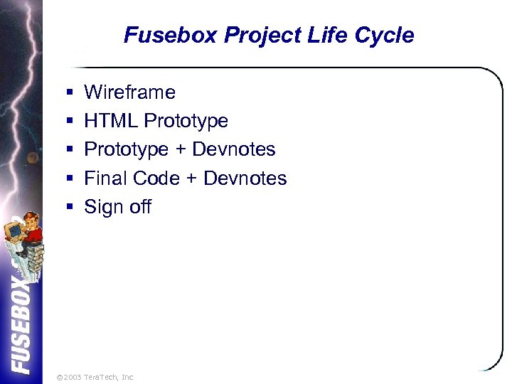 Fusebox Project Life Cycle § § § Wireframe HTML Prototype + Devnotes Final Code