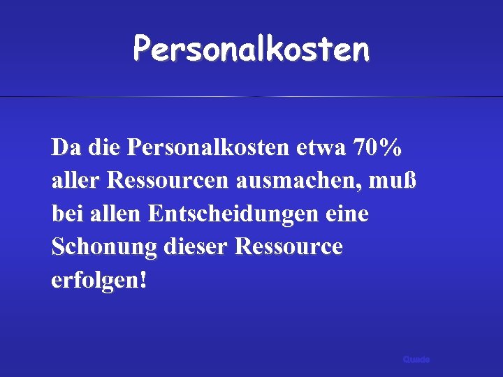 Personalkosten Da die Personalkosten etwa 70% aller Ressourcen ausmachen, muß bei allen Entscheidungen eine