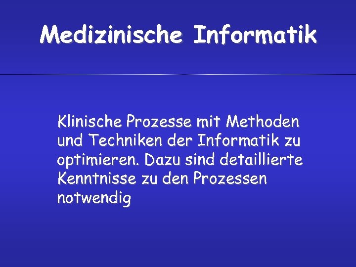 Medizinische Informatik Klinische Prozesse mit Methoden und Techniken der Informatik zu optimieren. Dazu sind