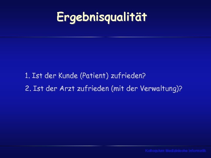 Ergebnisqualität 1. Ist der Kunde (Patient) zufrieden? 2. Ist der Arzt zufrieden (mit der