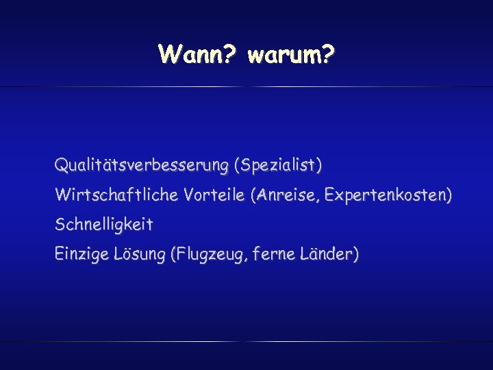 Wann? warum? Qualitätsverbesserung (Spezialist) Wirtschaftliche Vorteile (Anreise, Expertenkosten) Schnelligkeit Einzige Lösung (Flugzeug, ferne Länder)