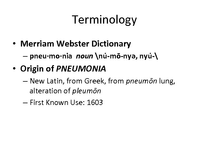 Terminology • Merriam Webster Dictionary – pneu·mo·nia noun nu -mō-nyə, nyu - • Origin