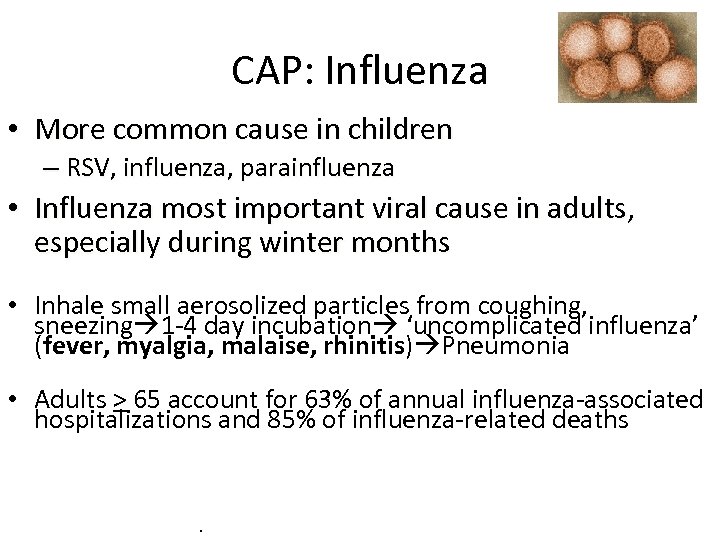 CAP: Influenza • More common cause in children – RSV, influenza, parainfluenza • Influenza