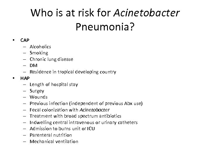 Who is at risk for Acinetobacter Pneumonia? • • CAP – Alcoholics – Smoking