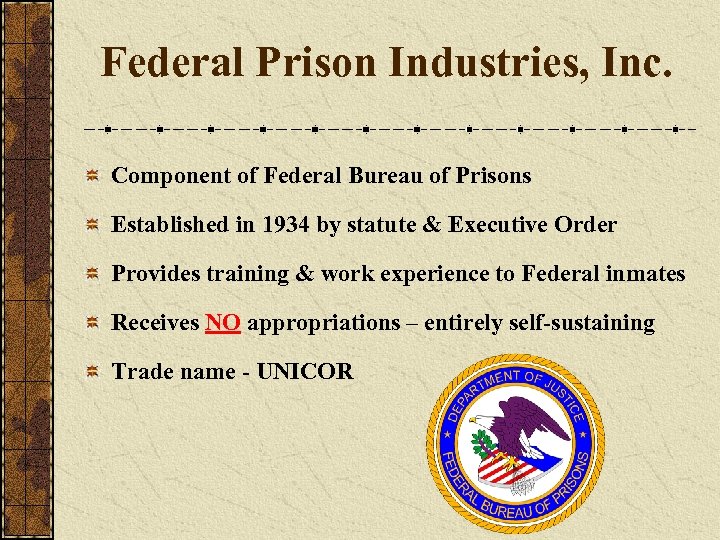 Federal Prison Industries, Inc. Component of Federal Bureau of Prisons Established in 1934 by