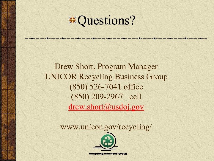 Questions? Drew Short, Program Manager UNICOR Recycling Business Group (850) 526 -7041 office (850)