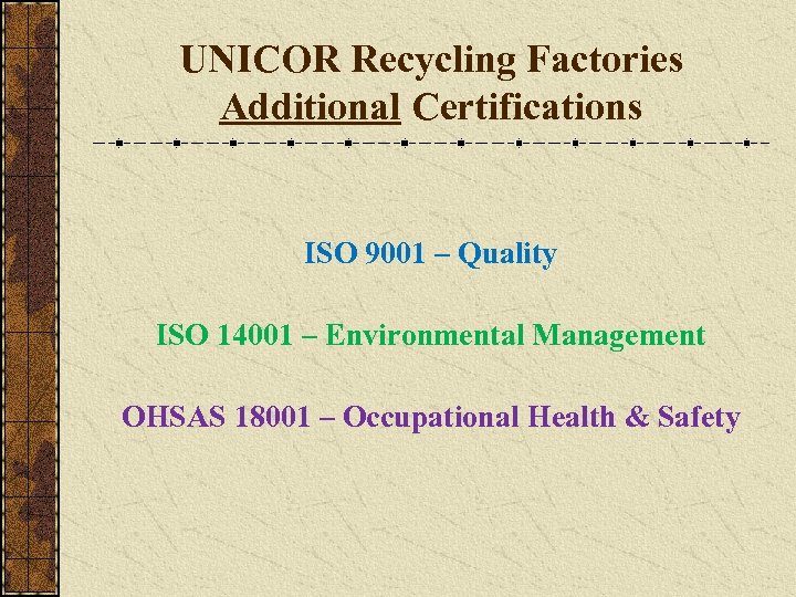 UNICOR Recycling Factories Additional Certifications ISO 9001 – Quality ISO 14001 – Environmental Management