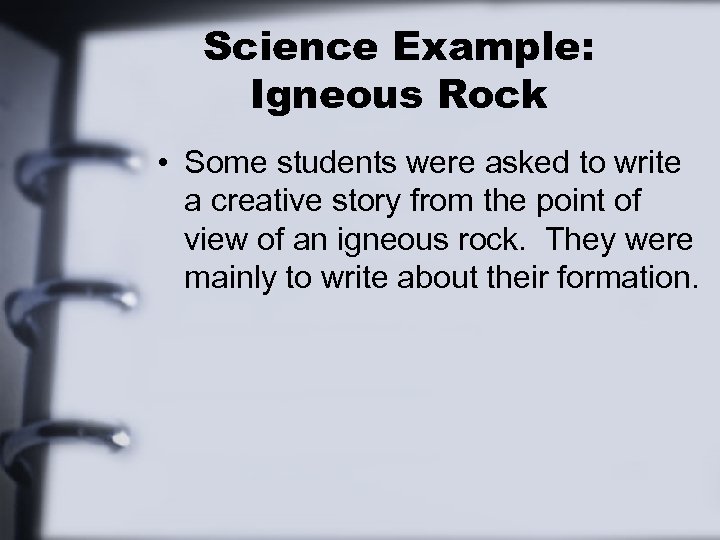 Science Example: Igneous Rock • Some students were asked to write a creative story