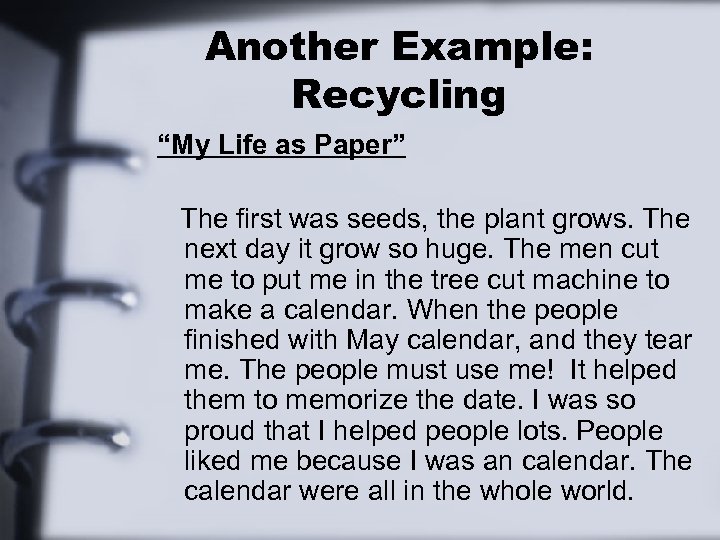 Another Example: Recycling “My Life as Paper” The first was seeds, the plant grows.