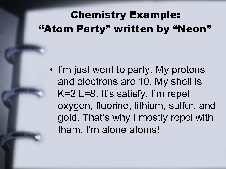 Chemistry Example: “Atom Party” written by “Neon” • I’m just went to party. My