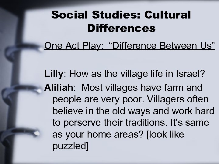 Social Studies: Cultural Differences One Act Play: “Difference Between Us” Lilly: How as the