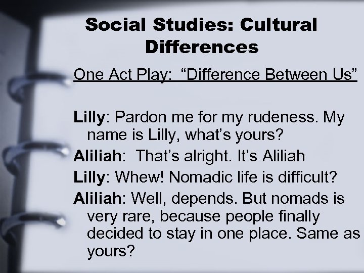 Social Studies: Cultural Differences One Act Play: “Difference Between Us” Lilly: Pardon me for