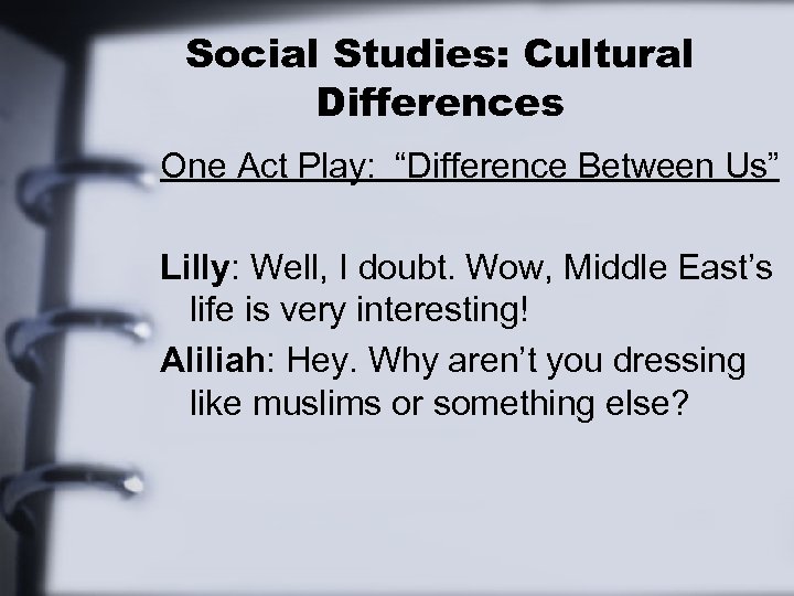 Social Studies: Cultural Differences One Act Play: “Difference Between Us” Lilly: Well, I doubt.