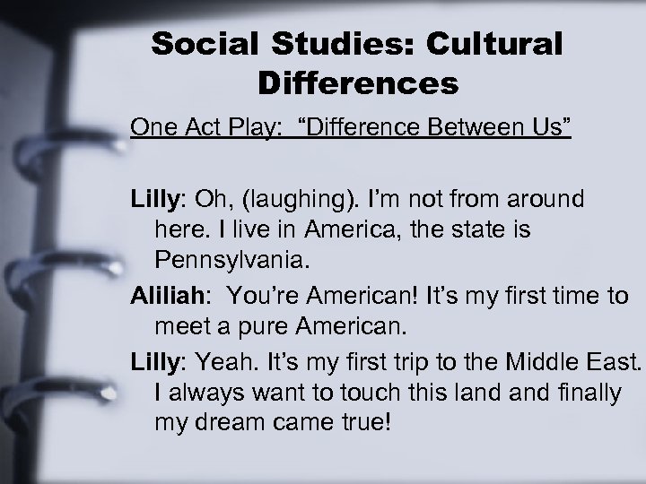 Social Studies: Cultural Differences One Act Play: “Difference Between Us” Lilly: Oh, (laughing). I’m