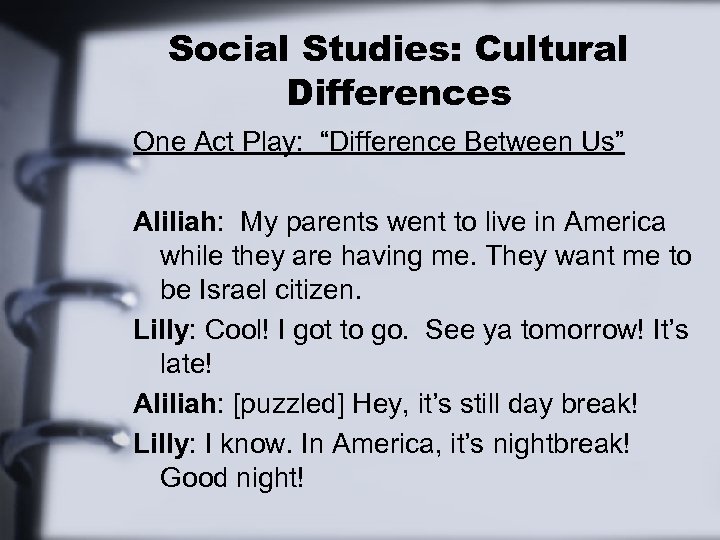 Social Studies: Cultural Differences One Act Play: “Difference Between Us” Aliliah: My parents went