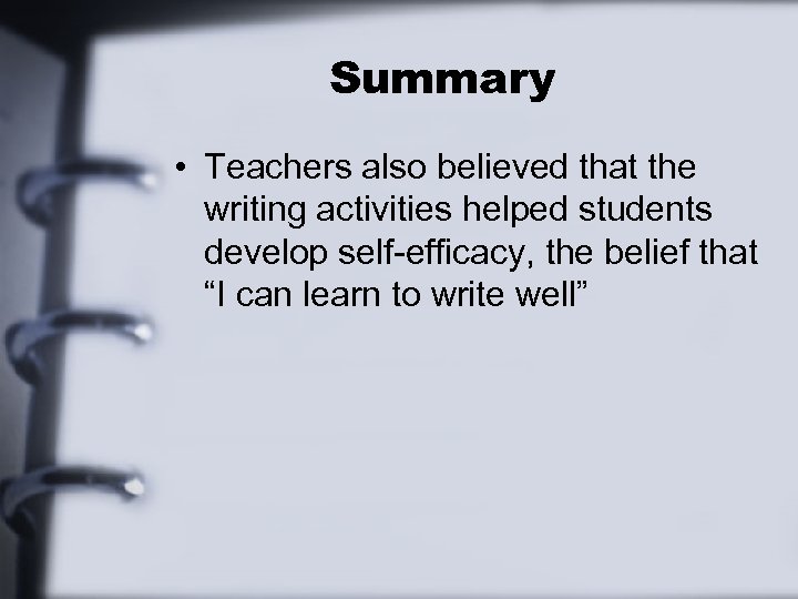 Summary • Teachers also believed that the writing activities helped students develop self-efficacy, the