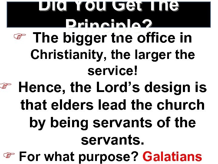 Did You Get The Principle? F The bigger the office in Christianity, the larger