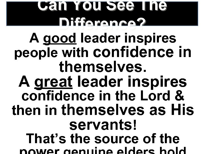 Can You See The Difference? A good leader inspires people with confidence in themselves.