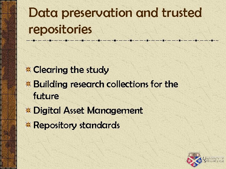 Data preservation and trusted repositories Clearing the study Building research collections for the future