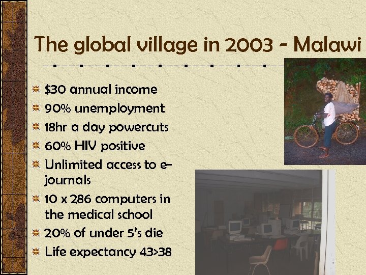 The global village in 2003 - Malawi $30 annual income 90% unemployment 18 hr