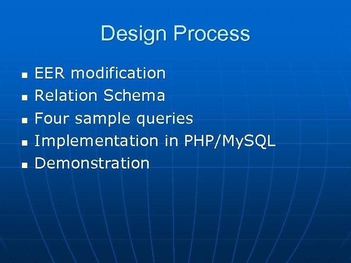 Design Process n n n EER modification Relation Schema Four sample queries Implementation in