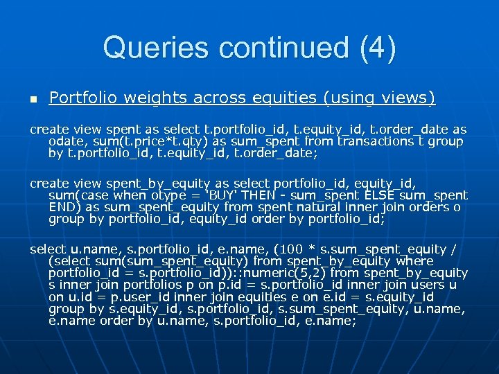 Queries continued (4) n Portfolio weights across equities (using views) create view spent as