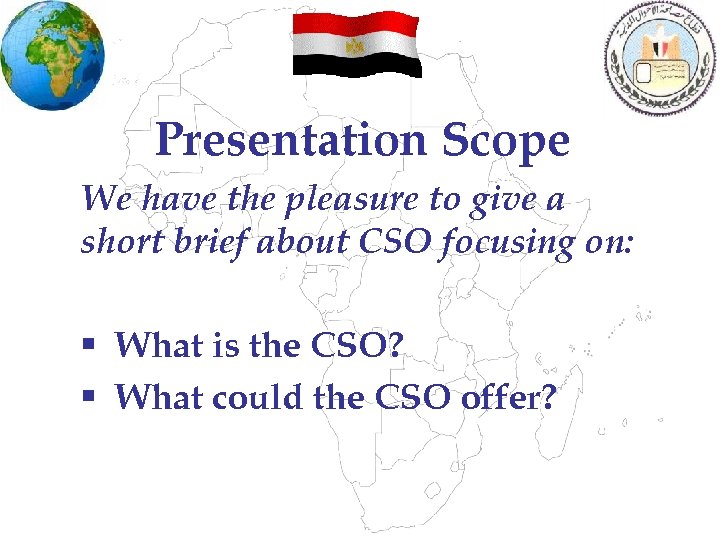 Presentation Scope We have the pleasure to give a short brief about CSO focusing