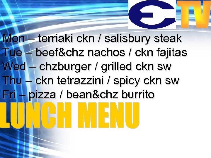 Mon – terriaki ckn / salisbury steak Tue – beef&chz nachos / ckn fajitas