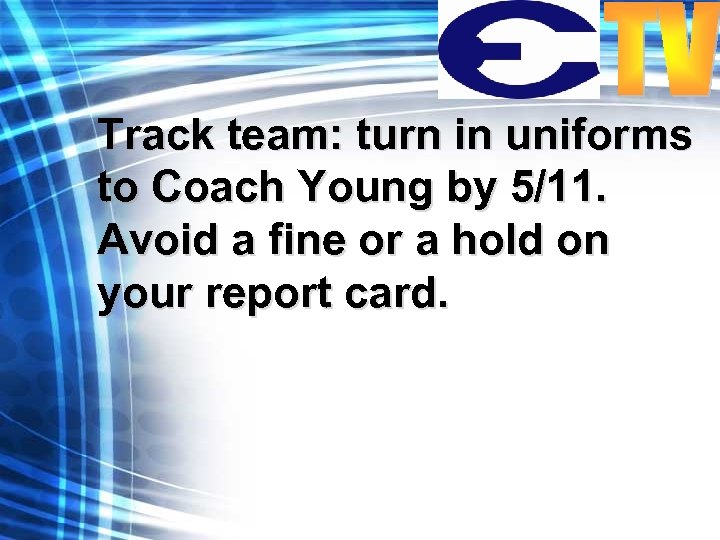 Track team: turn in uniforms to Coach Young by 5/11. Avoid a fine or