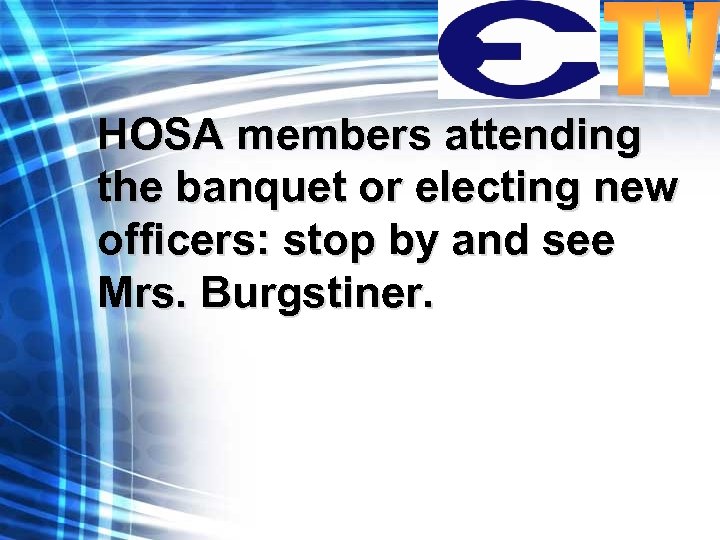 HOSA members attending the banquet or electing new officers: stop by and see Mrs.