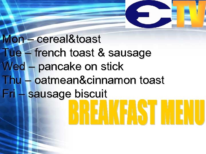 Mon – cereal&toast Tue – french toast & sausage Wed – pancake on stick