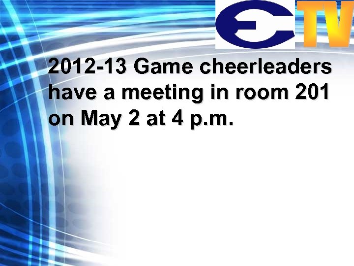 2012 -13 Game cheerleaders have a meeting in room 201 on May 2 at