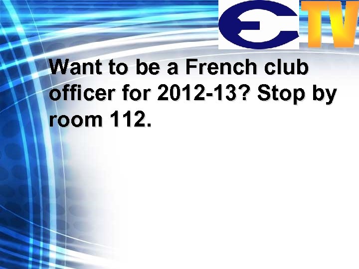 Want to be a French club officer for 2012 -13? Stop by room 112.