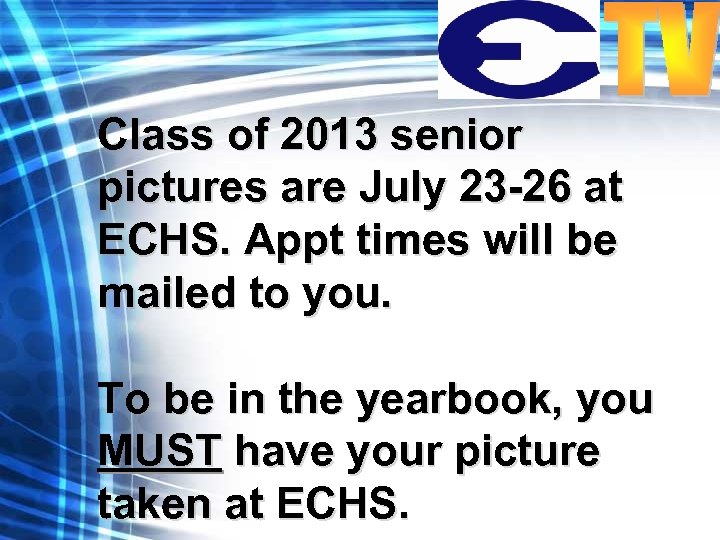 Class of 2013 senior pictures are July 23 -26 at ECHS. Appt times will