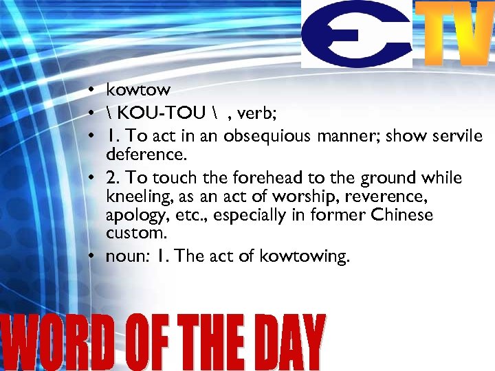  • kowtow •  KOU-TOU  , verb; • 1. To act in