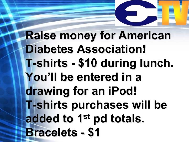 Raise money for American Diabetes Association! T-shirts - $10 during lunch. You’ll be entered