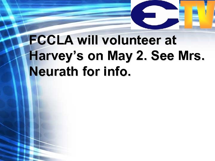 FCCLA will volunteer at Harvey’s on May 2. See Mrs. Neurath for info. 