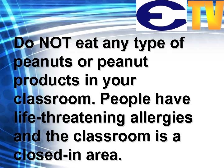 Do NOT eat any type of peanuts or peanut products in your classroom. People