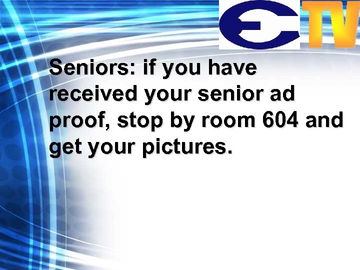 Seniors: if you have received your senior ad proof, stop by room 604 and