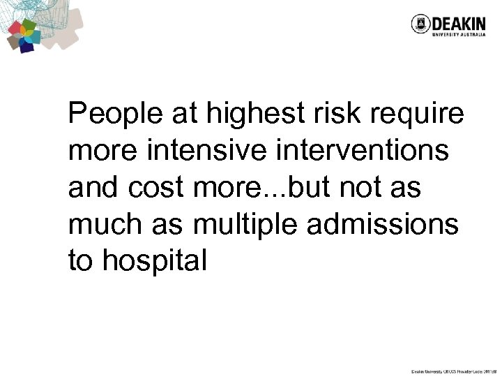 People at highest risk require more intensive interventions and cost more. . . but