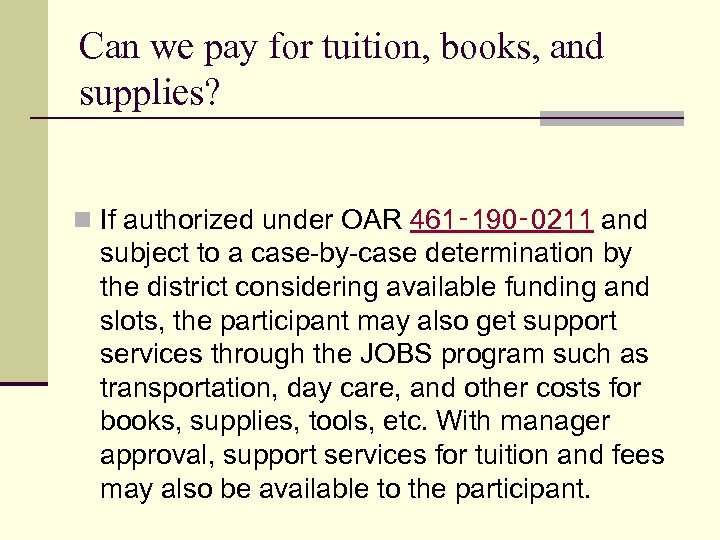 Can we pay for tuition, books, and supplies? n If authorized under OAR 461‑