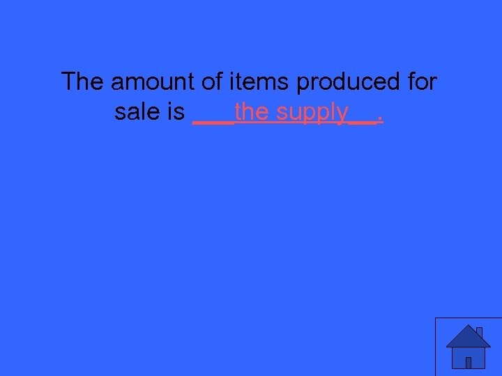 The amount of items produced for sale is ___the supply__. 