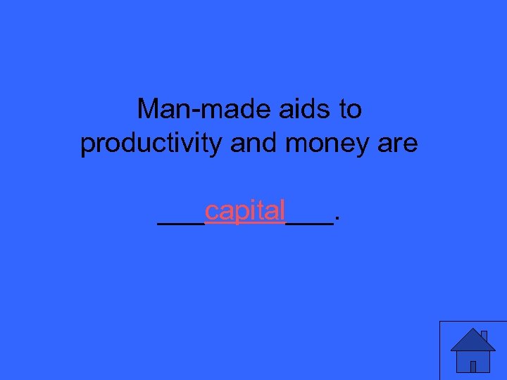 Man-made aids to productivity and money are ___capital___. 