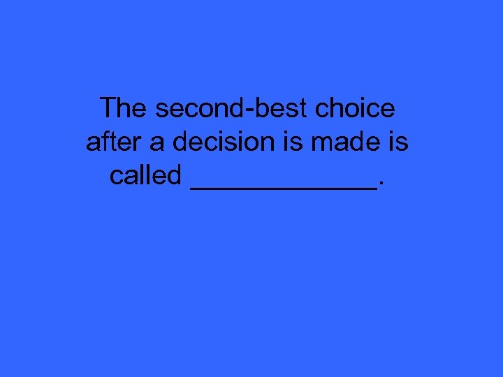 The second-best choice after a decision is made is called ______. 