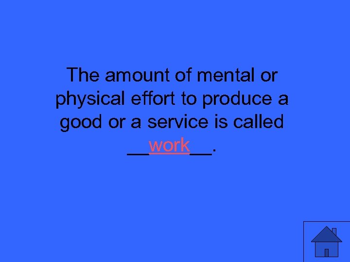 The amount of mental or physical effort to produce a good or a service