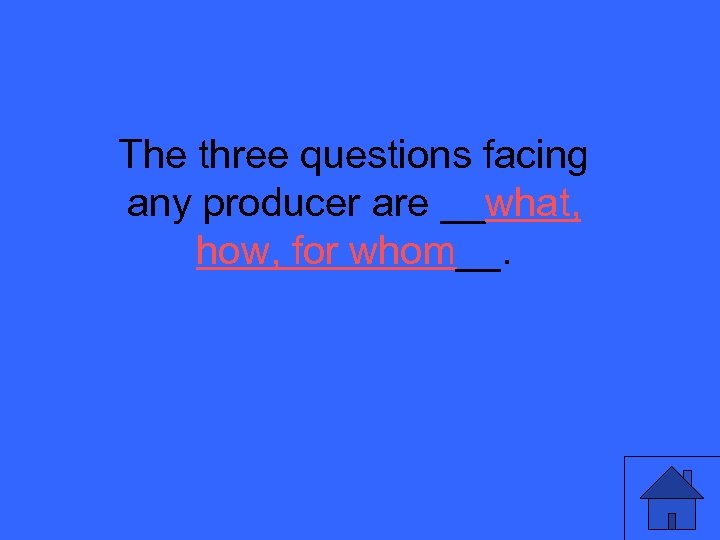 The three questions facing any producer are __what, how, for whom__. 