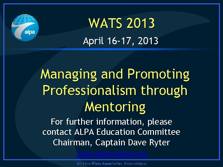 WATS 2013 April 16 -17, 2013 Managing and Promoting Professionalism through Mentoring For further