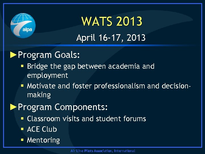 WATS 2013 April 16 -17, 2013 ►Program Goals: § Bridge the gap between academia