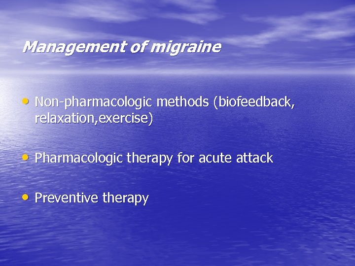 Management of migraine • Non-pharmacologic methods (biofeedback, relaxation, exercise) • Pharmacologic therapy for acute