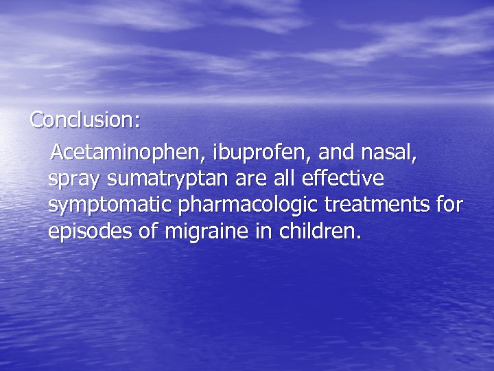 Conclusion: Acetaminophen, ibuprofen, and nasal, spray sumatryptan are all effective symptomatic pharmacologic treatments for
